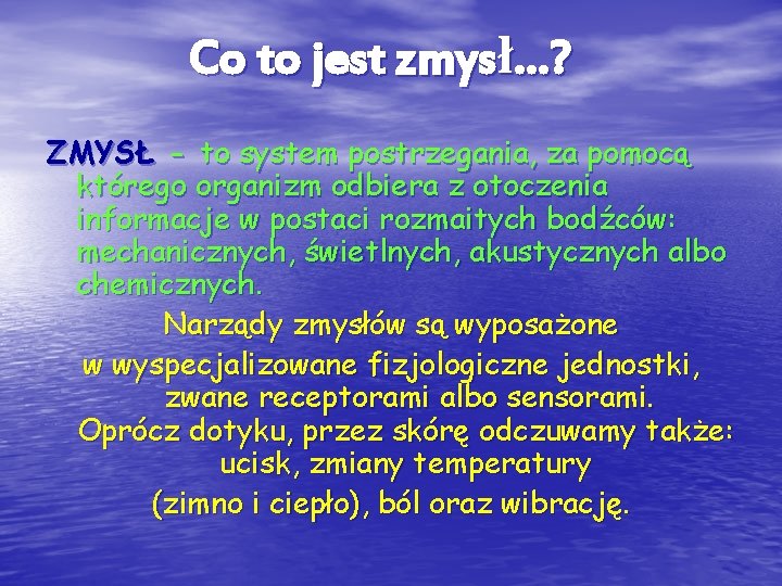 Co to jest zmysł…? ZMYSŁ - to system postrzegania, za pomocą którego organizm odbiera