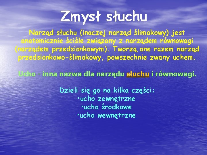 Zmysł słuchu Narząd słuchu (inaczej narząd ślimakowy) jest anatomicznie ściśle związany z narządem równowagi