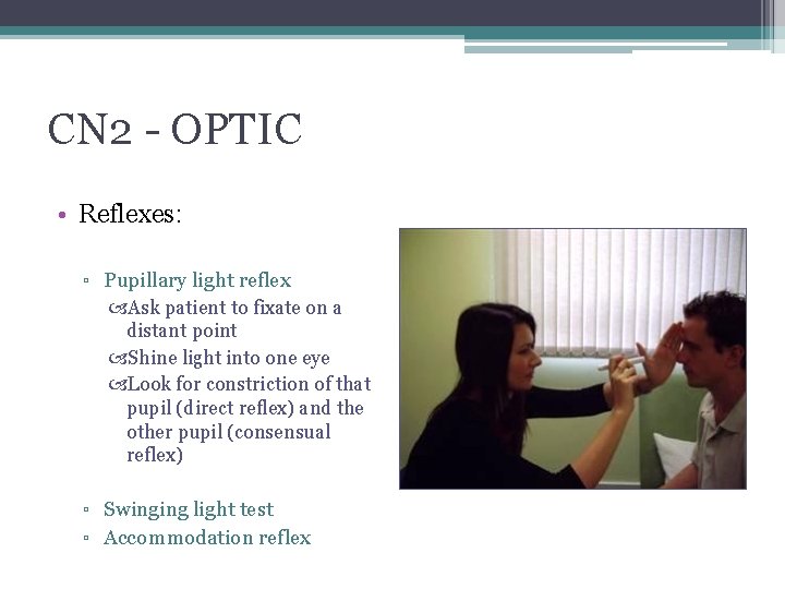 CN 2 - OPTIC • Reflexes: ▫ Pupillary light reflex Ask patient to fixate