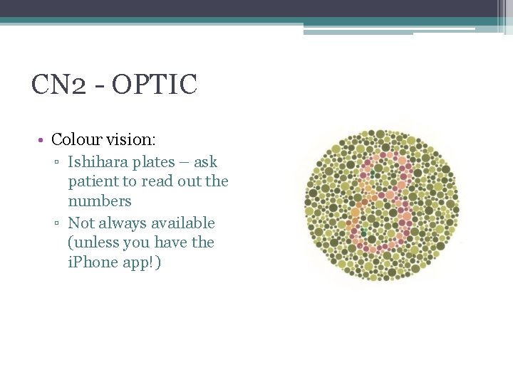 CN 2 - OPTIC • Colour vision: ▫ Ishihara plates – ask patient to