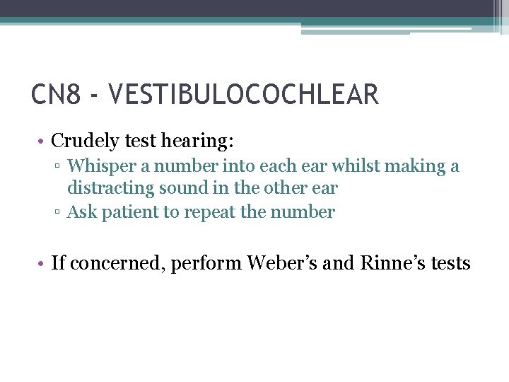 CN 8 - VESTIBULOCOCHLEAR • Crudely test hearing: ▫ Whisper a number into each