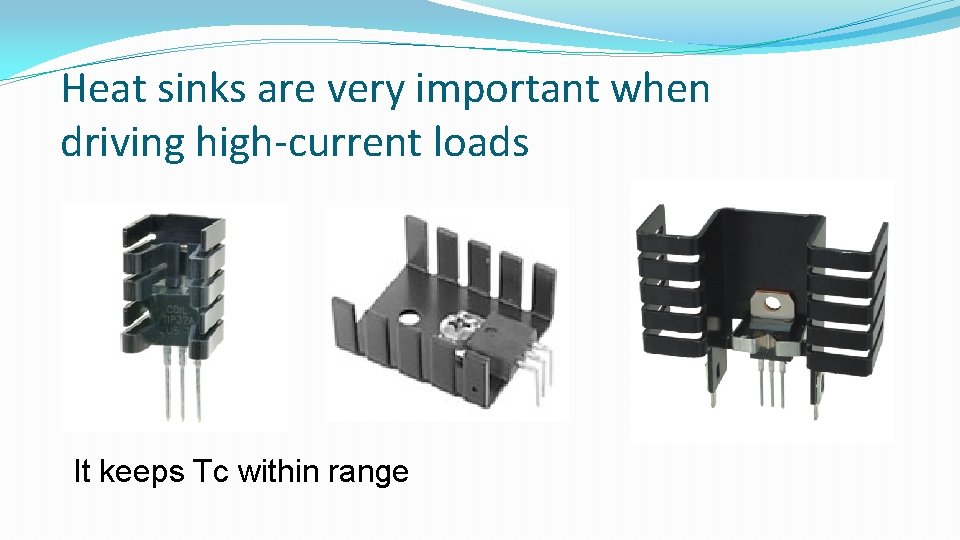Heat sinks are very important when driving high-current loads It keeps Tc within range Heat sinks are very important when driving high-current loads It keeps Tc within range