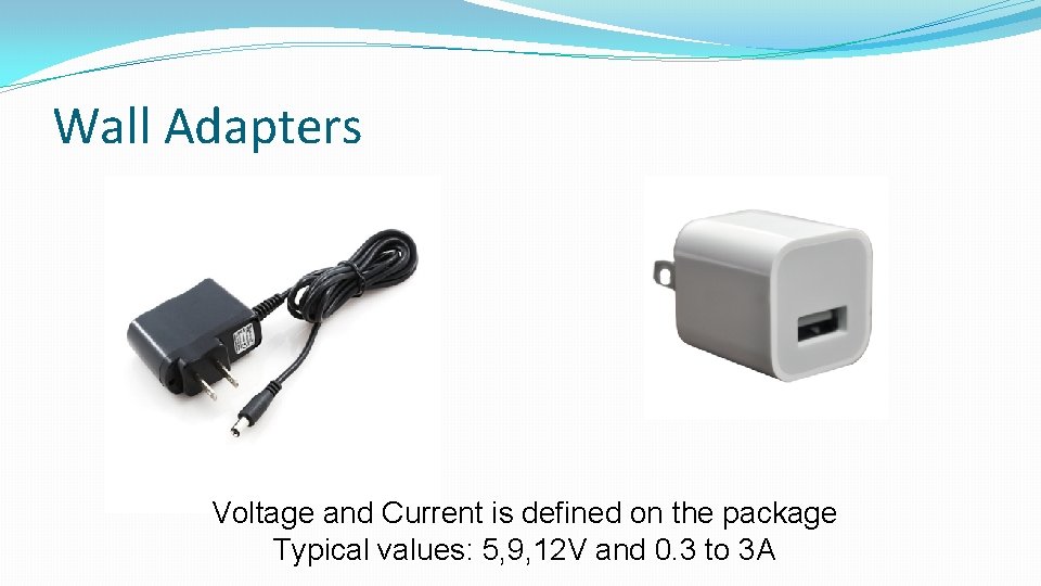 Wall Adapters Voltage and Current is defined on the package Typical values: 5, 9, Wall Adapters Voltage and Current is defined on the package Typical values: 5, 9,