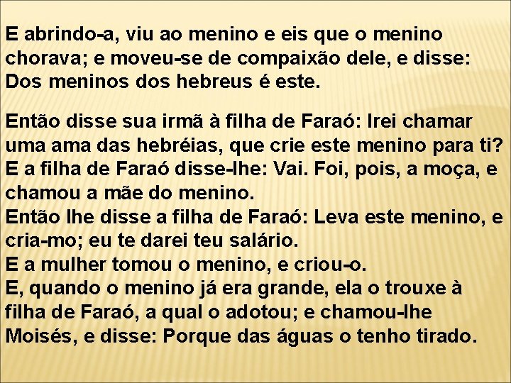 E abrindo-a, viu ao menino e eis que o menino chorava; e moveu-se de