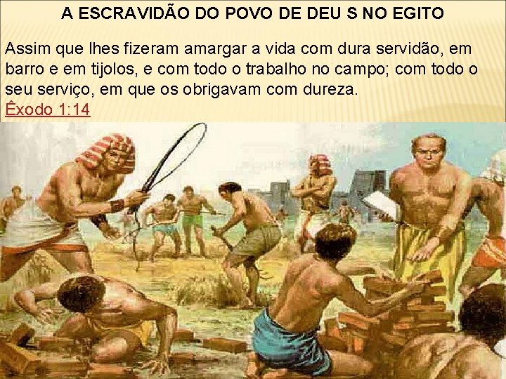 A ESCRAVIDÃO DO POVO DE DEU S NO EGITO Assim que lhes fizeram amargar