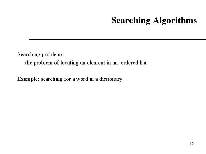 Searching Algorithms Searching problems: the problem of locating an element in an ordered list.