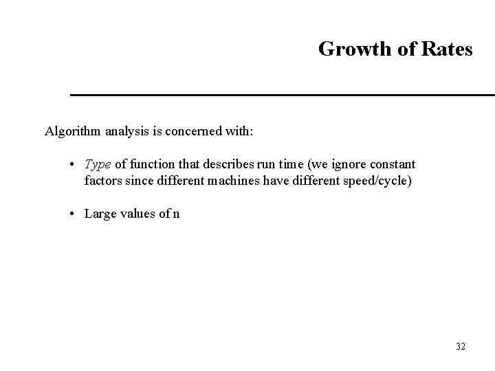  Growth of Rates Algorithm analysis is concerned with: • Type of function that