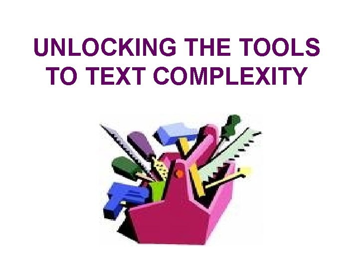 UNLOCKING THE TOOLS TO TEXT COMPLEXITY 