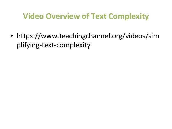 Video Overview of Text Complexity • https: //www. teachingchannel. org/videos/sim plifying-text-complexity 