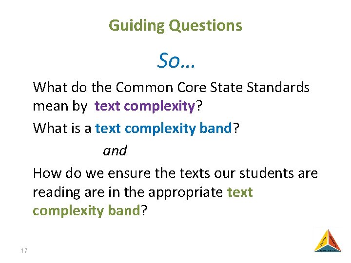 Guiding Questions So… What do the Common Core State Standards mean by text complexity?