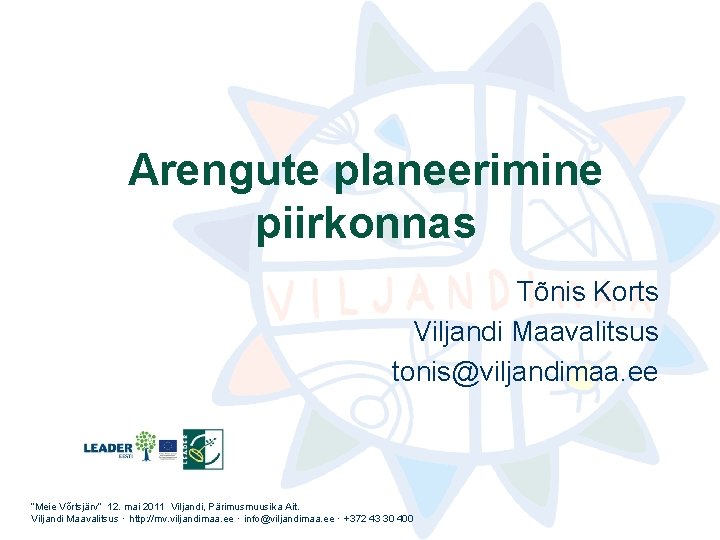 Arengute planeerimine piirkonnas Tõnis Korts Viljandi Maavalitsus tonis@viljandimaa. ee “Meie Võrtsjärv” 12. mai 2011