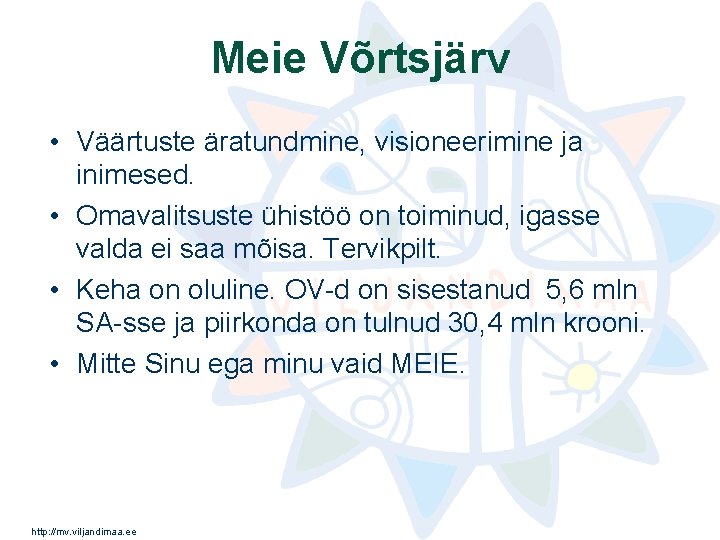 Meie Võrtsjärv • Väärtuste äratundmine, visioneerimine ja inimesed. • Omavalitsuste ühistöö on toiminud, igasse