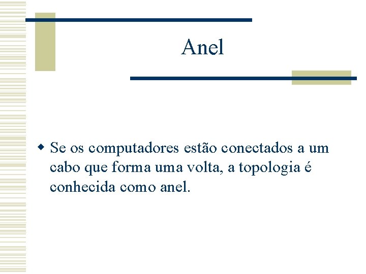 Anel w Se os computadores estão conectados a um cabo que forma uma volta,