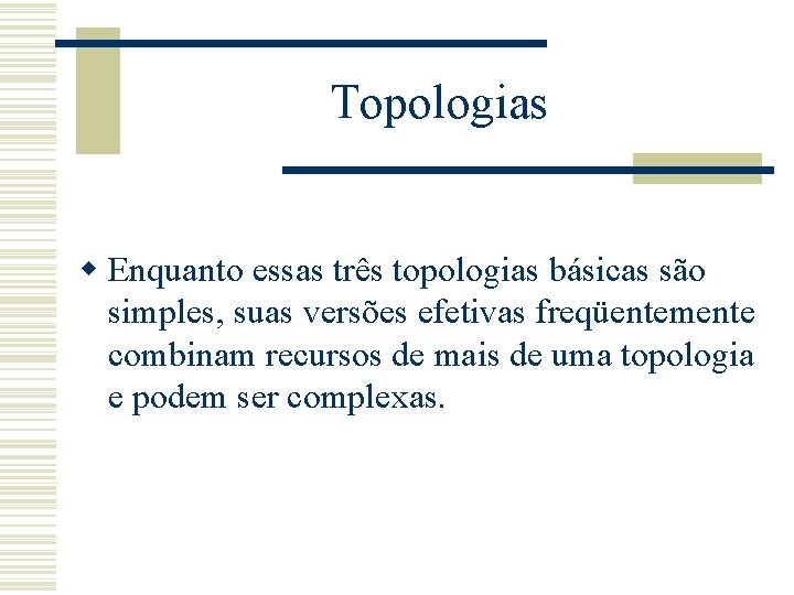 Topologias w Enquanto essas três topologias básicas são simples, suas versões efetivas freqüentemente combinam