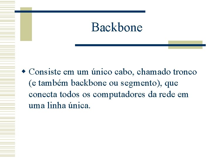 Backbone w Consiste em um único cabo, chamado tronco (e também backbone ou segmento),