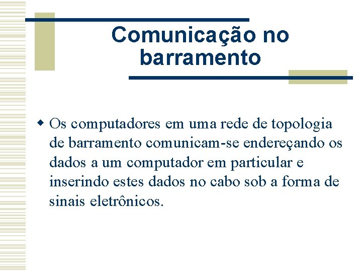 Comunicação no barramento w Os computadores em uma rede de topologia de barramento comunicam-se