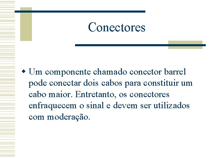 Conectores w Um componente chamado conector barrel pode conectar dois cabos para constituir um