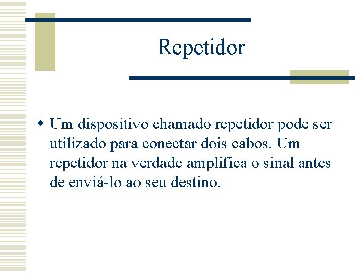 Repetidor w Um dispositivo chamado repetidor pode ser utilizado para conectar dois cabos. Um