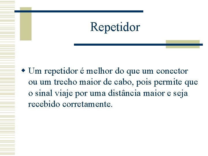 Repetidor w Um repetidor é melhor do que um conector ou um trecho maior