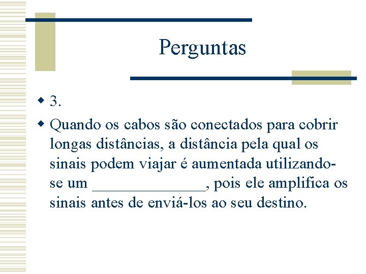 Perguntas w 3. w Quando os cabos são conectados para cobrir longas distâncias, a