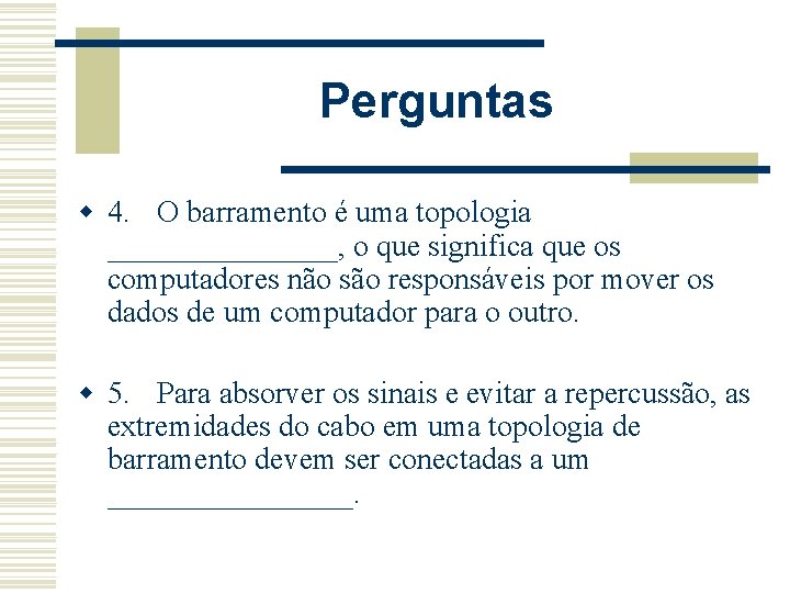 Perguntas w 4. O barramento é uma topologia ________, o que significa que os