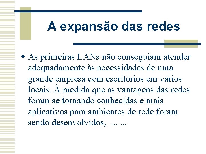 A expansão das redes w As primeiras LANs não conseguiam atender adequadamente às necessidades