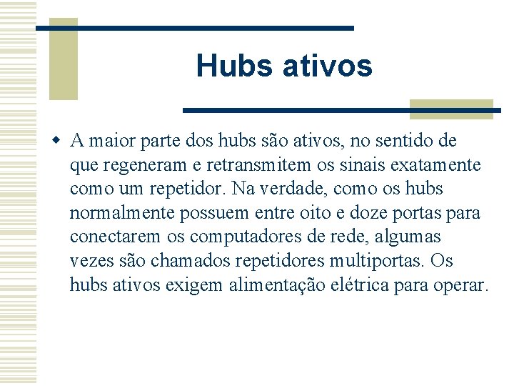 Hubs ativos w A maior parte dos hubs são ativos, no sentido de que