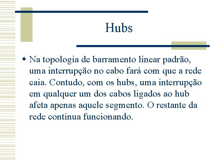 Hubs w Na topologia de barramento linear padrão, uma interrupção no cabo fará com