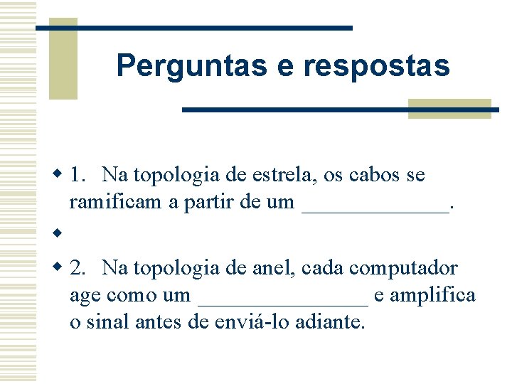 Perguntas e respostas w 1. Na topologia de estrela, os cabos se ramificam a