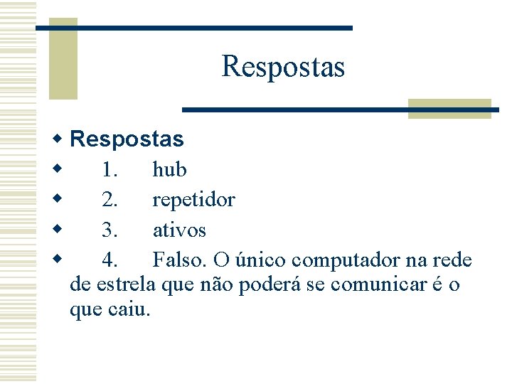 Respostas w 1. hub w 2. repetidor w 3. ativos w 4. Falso. O