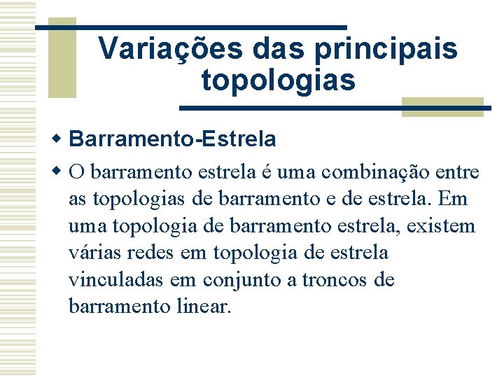 Variações das principais topologias w Barramento-Estrela w O barramento estrela é uma combinação entre