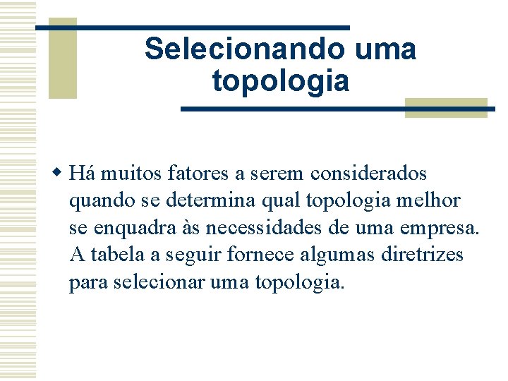 Selecionando uma topologia w Há muitos fatores a serem considerados quando se determina qual