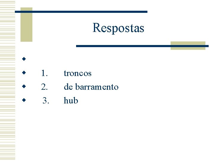 Respostas w w 1. w 2. w 3. troncos de barramento hub 