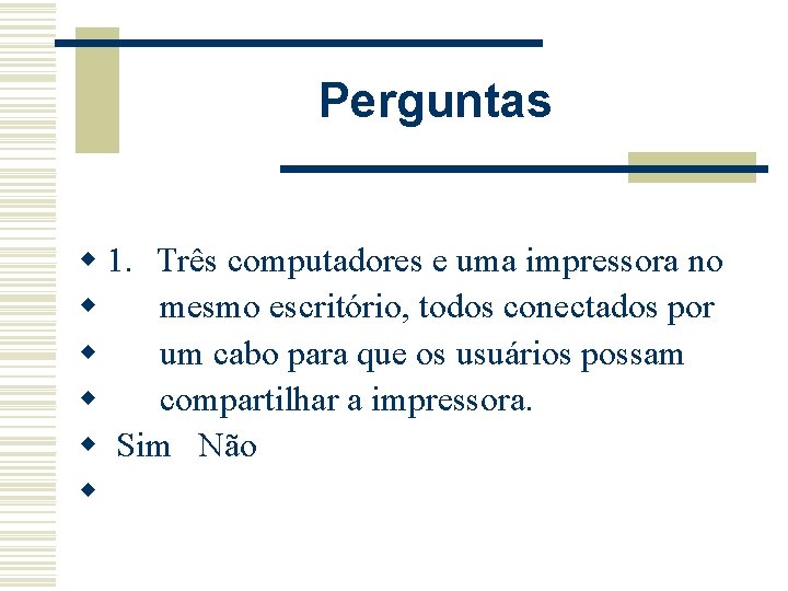 Perguntas w 1. Três computadores e uma impressora no w mesmo escritório, todos conectados