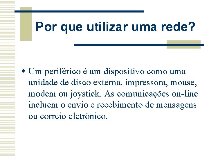 Por que utilizar uma rede? w Um periférico é um dispositivo como uma unidade