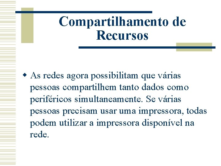 Compartilhamento de Recursos w As redes agora possibilitam que várias pessoas compartilhem tanto dados