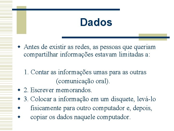 Dados w Antes de existir as redes, as pessoas queriam compartilhar informações estavam limitadas