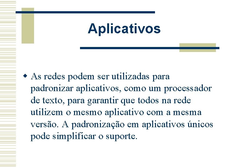 Aplicativos w As redes podem ser utilizadas para padronizar aplicativos, como um processador de