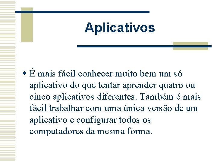 Aplicativos w É mais fácil conhecer muito bem um só aplicativo do que tentar