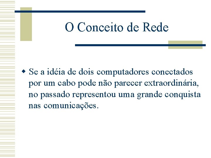O Conceito de Rede w Se a idéia de dois computadores conectados por um