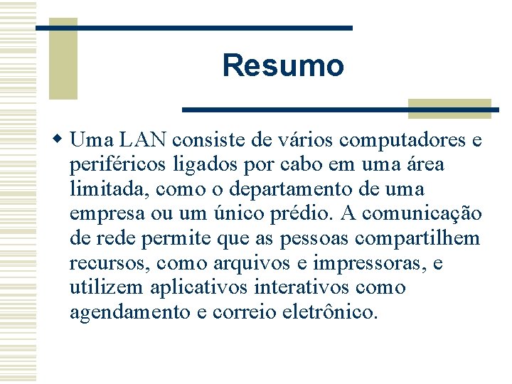 Resumo w Uma LAN consiste de vários computadores e periféricos ligados por cabo em