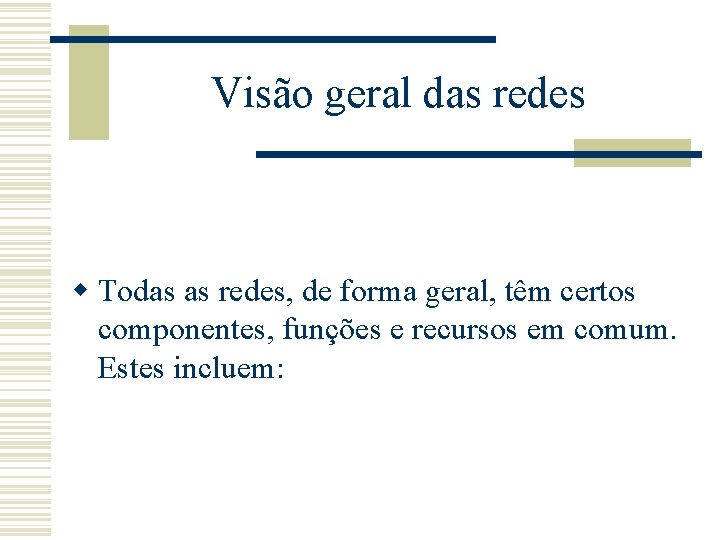 Visão geral das redes w Todas as redes, de forma geral, têm certos componentes,