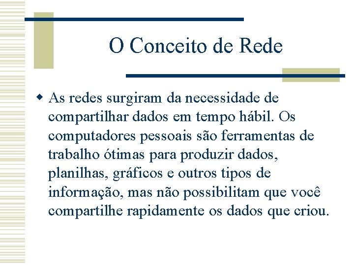 O Conceito de Rede w As redes surgiram da necessidade de compartilhar dados em