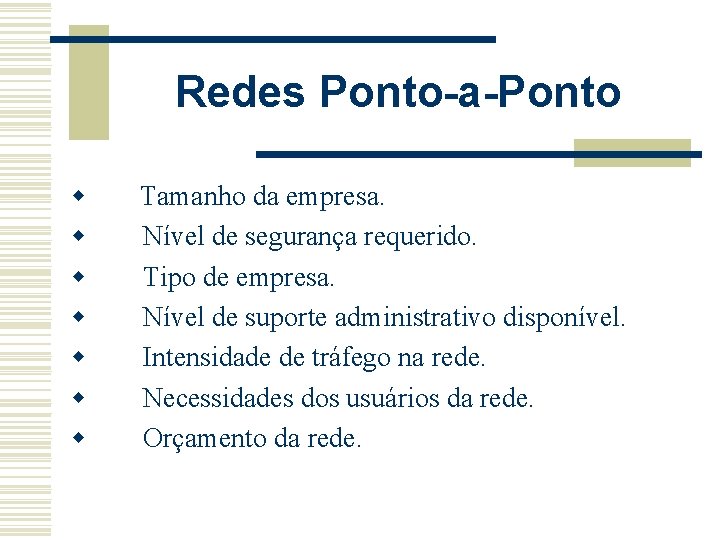 Redes Ponto-a-Ponto w Tamanho da empresa. w Nível de segurança requerido. w Tipo de