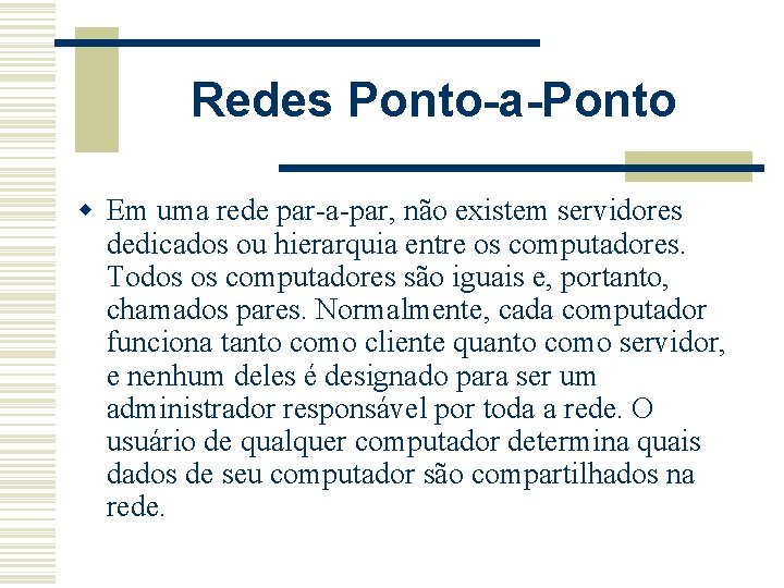 Redes Ponto-a-Ponto w Em uma rede par-a-par, não existem servidores dedicados ou hierarquia entre