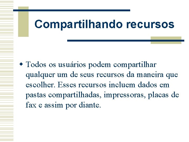 Compartilhando recursos w Todos os usuários podem compartilhar qualquer um de seus recursos da