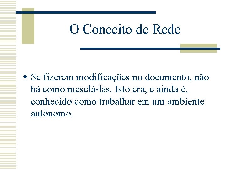 O Conceito de Rede w Se fizerem modificações no documento, não há como mesclá-las.