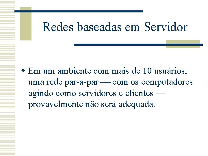 Redes baseadas em Servidor w Em um ambiente com mais de 10 usuários, uma