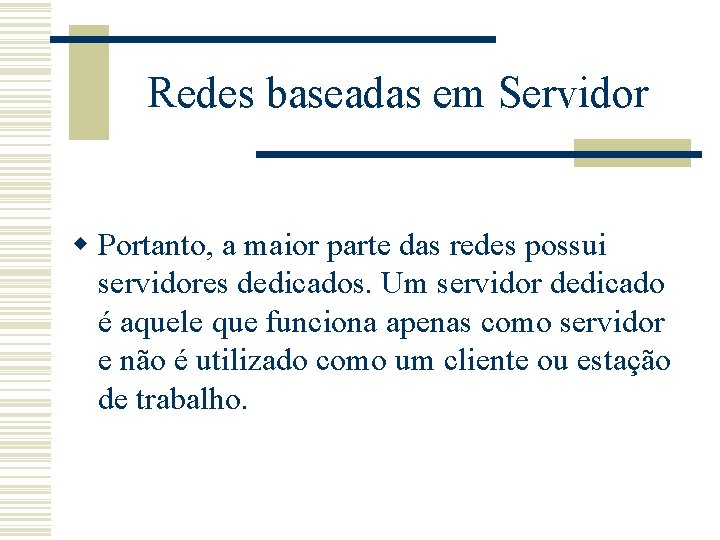 Redes baseadas em Servidor w Portanto, a maior parte das redes possui servidores dedicados.