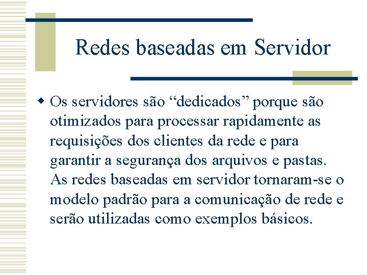 Redes baseadas em Servidor w Os servidores são “dedicados” porque são otimizados para processar